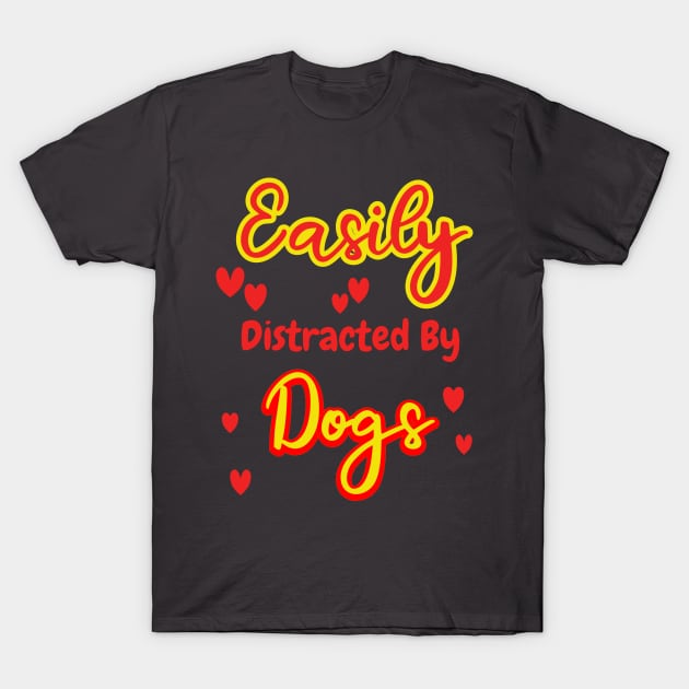 Easily Distracted By Dogs T-Shirt by A T Design